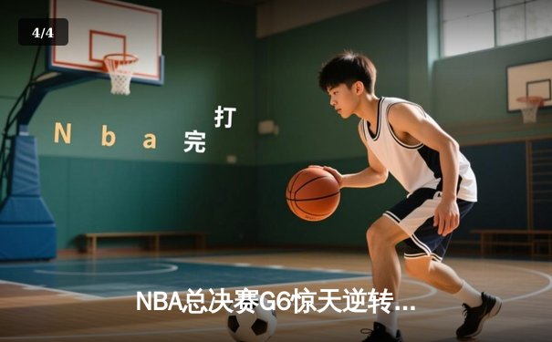 NBA总决赛G6惊天逆转：雄鹿字母哥50分统治内线，太阳保罗遗憾失冠 - 4
