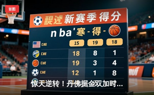 惊天逆转！丹佛掘金双加时鏖战险胜勇士，约基奇狂砍34+19+7主宰内线