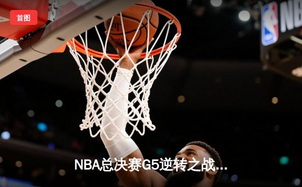 NBA总决赛G5逆转之战：库里37分率勇士击败凯尔特人夺赛点