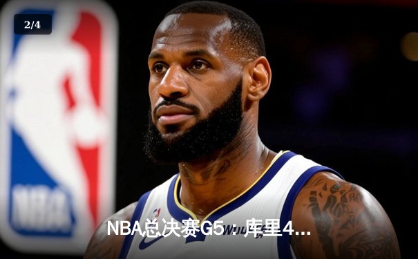 NBA总决赛G5：库里43分创纪录，勇士逆转凯尔特人夺赛点 - 2