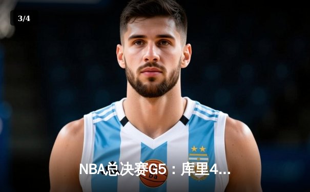 NBA总决赛G5：库里43分创纪录，勇士逆转凯尔特人夺赛点 - 3