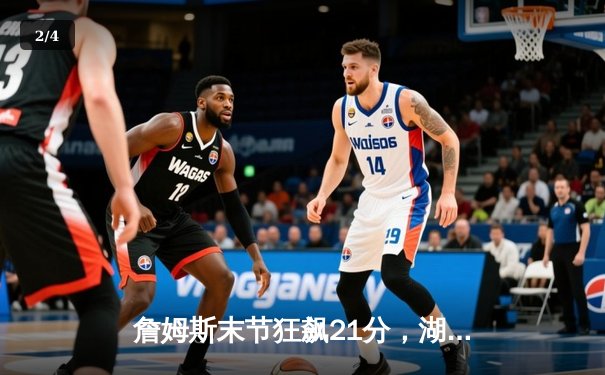 詹姆斯末节狂飙21分，湖人加时险胜勇士迎三连胜 - 2