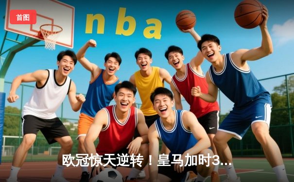 欧冠惊天逆转！皇马加时3-1力克曼城，本泽马双响点燃伯纳乌