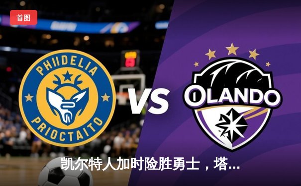 凯尔特人加时险胜勇士，塔图姆44分创赛季新高