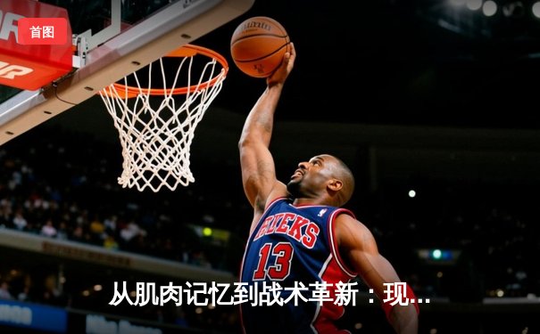 从肌肉记忆到战术革新：现代体育训练的科学化转型之路